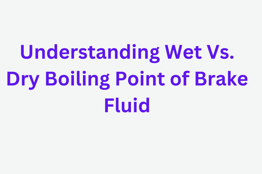 Wet Vs. Dry Boiling Point of Brake Fluid