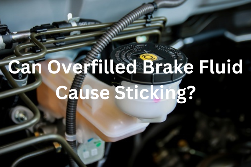 Can Overfilled Brake Fluid Cause Sticking?