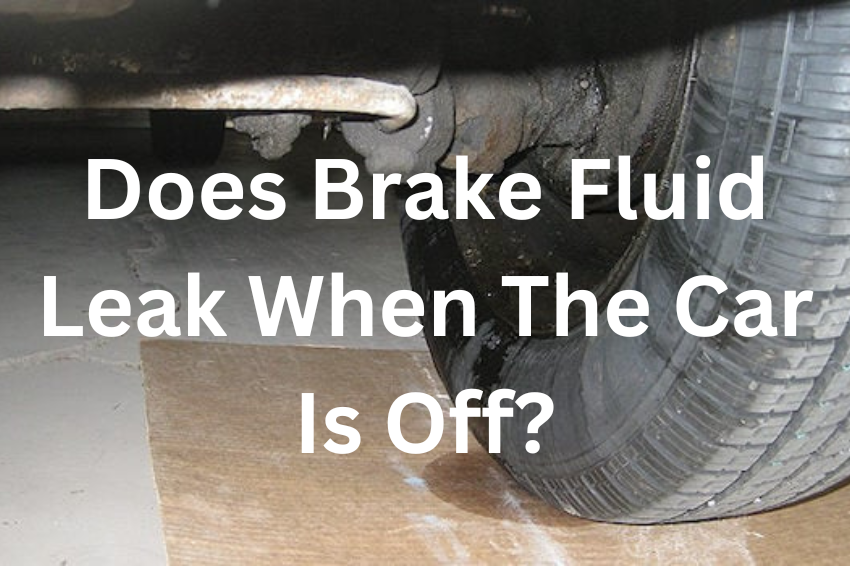 Does Brake Fluid Leak When The Car Is Off?