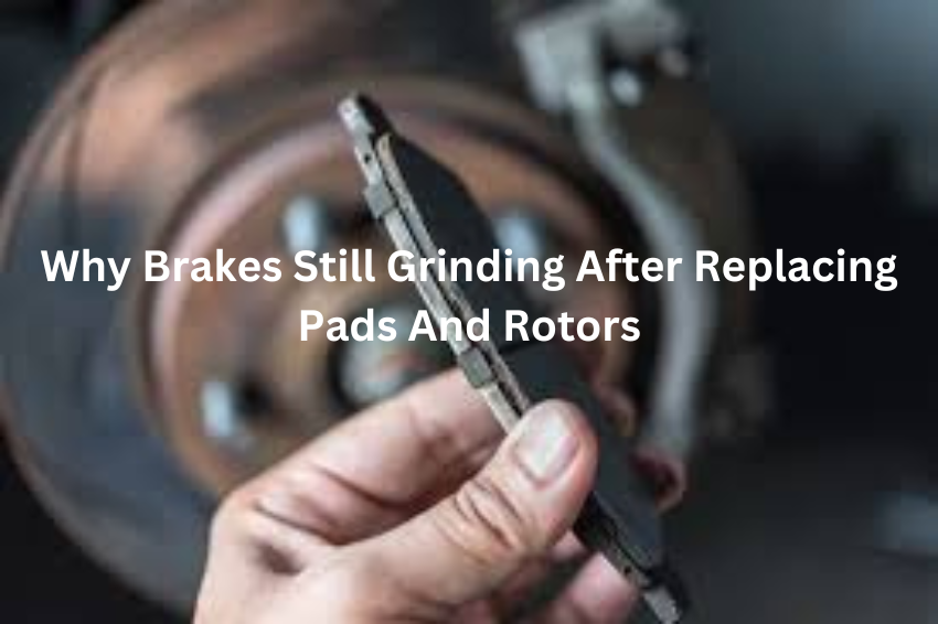 Why Brakes Still Grinding After Replacing Pads And Rotors