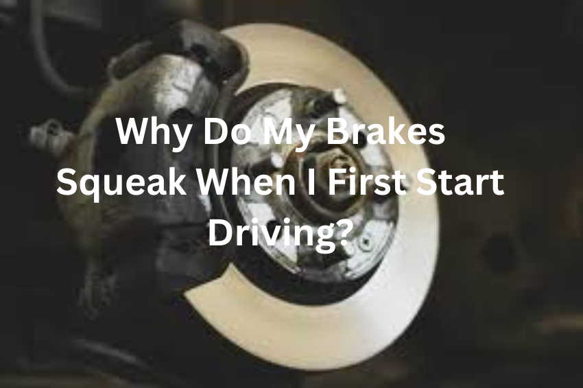 Why Do My Brakes Squeak When I First Start Driving?