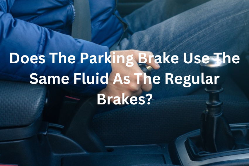 Does The Parking Brake Use The Same Fluid As The Regular Brakes?