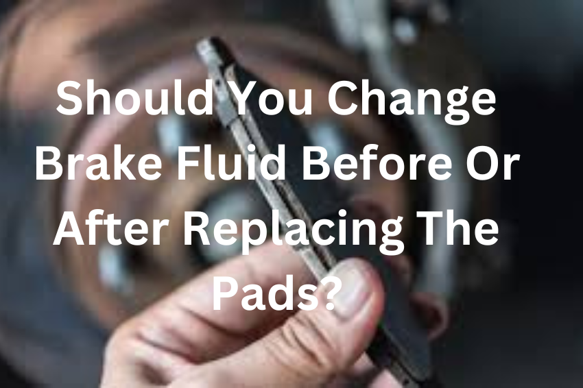 Should You Change Brake Fluid Before Or After Replacing The Pads?